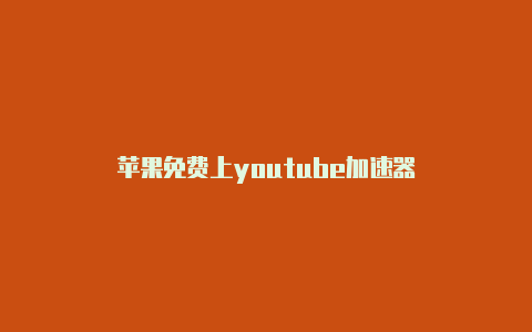 苹果免费上youtube加速器