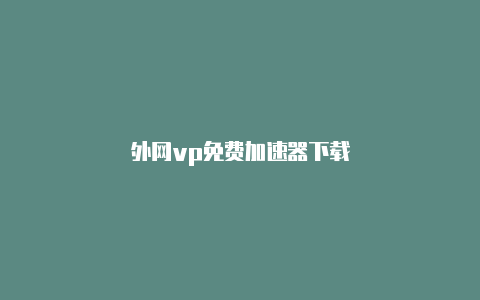 外网vp免费加速器下载