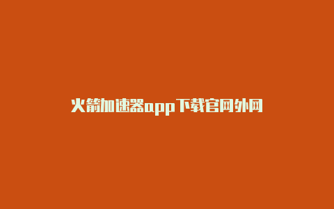 火箭加速器app下载官网外网