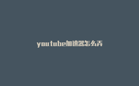 youtube加速器怎么弄